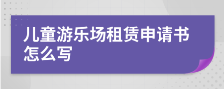 兒童游樂場租賃申請書怎么寫