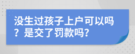 沒生過孩子上戶可以嗎？是交了罰款嗎？