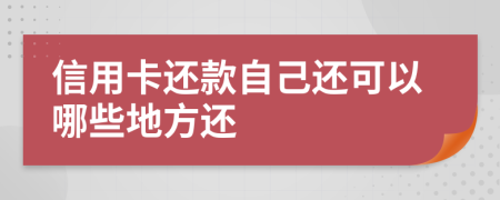 信用卡還款自己還可以哪些地方還
