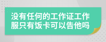 沒有任何的工作證工作服只有飯卡可以告他嗎