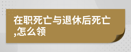 在職死亡與退休后死亡,怎么領(lǐng)