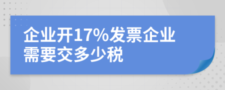 企業(yè)開17%發(fā)票企業(yè)需要交多少稅