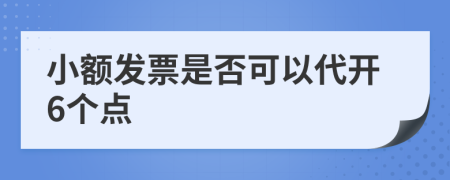 小額發(fā)票是否可以代開6個點(diǎn)