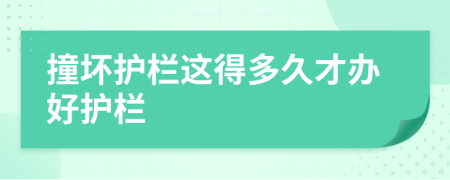 撞壞護(hù)欄這得多久才辦好護(hù)欄