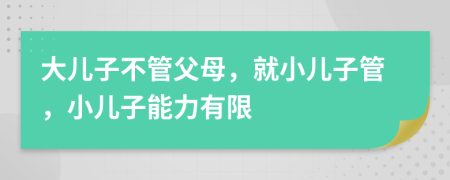 大兒子不管父母，就小兒子管，小兒子能力有限