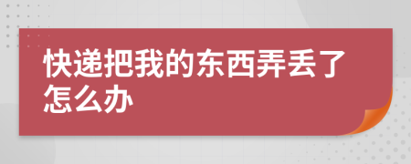 快遞把我的東西弄丟了怎么辦