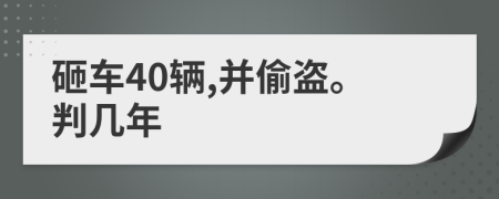 砸車40輛,并偷盜。判幾年