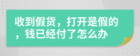 收到假貨，打開是假的，錢已經(jīng)付了怎么辦