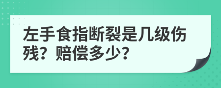 左手食指斷裂是幾級(jí)傷殘？賠償多少？