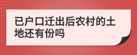 已戶口遷出后農(nóng)村的土地還有份嗎