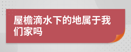 屋檐滴水下的地屬于我們家嗎