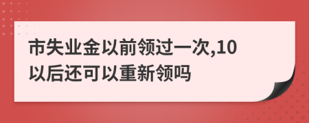 市失業(yè)金以前領(lǐng)過一次,10以后還可以重新領(lǐng)嗎