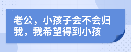 老公，小孩子會(huì)不會(huì)歸我，我希望得到小孩