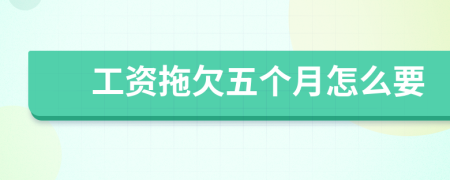 工資拖欠五個(gè)月怎么要