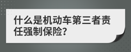 什么是機動車第三者責任強制保險？