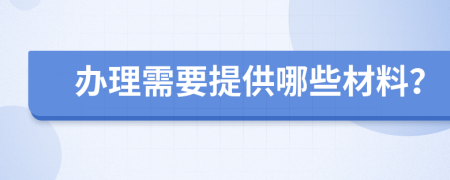 辦理需要提供哪些材料？