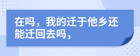 在嗎，我的遷于他鄉(xiāng)還能遷回去嗎，
