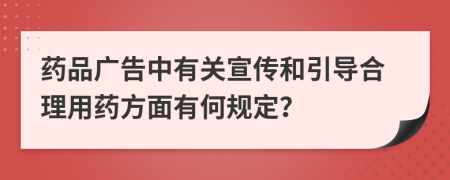 藥品廣告中有關(guān)宣傳和引導(dǎo)合理用藥方面有何規(guī)定？