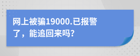 網(wǎng)上被騙19000.已報警了，能追回來嗎？