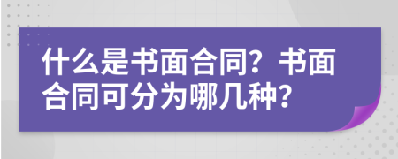 什么是書面合同？書面合同可分為哪幾種？