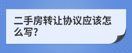二手房轉(zhuǎn)讓協(xié)議應(yīng)該怎么寫(xiě)?