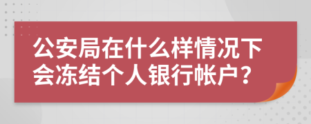 公安局在什么樣情況下會凍結(jié)個人銀行帳戶？