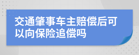 交通肇事車主賠償后可以向保險(xiǎn)追償嗎