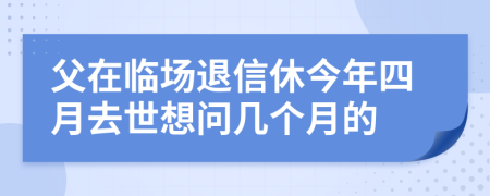 父在臨場退信休今年四月去世想問幾個月的