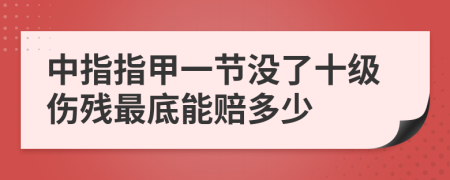中指指甲一節(jié)沒了十級傷殘最底能賠多少