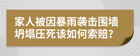 家人被因暴雨襲擊圍墻坍塌壓死該如何索賠？