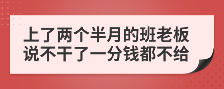 上了兩個(gè)半月的班老板說不干了一分錢都不給