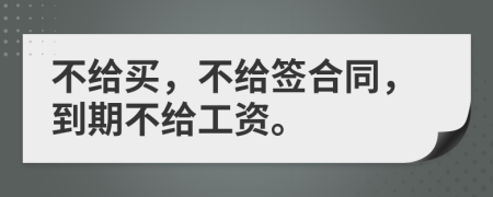 不給買，不給簽合同，到期不給工資。
