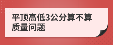平頂高低3公分算不算質(zhì)量問題
