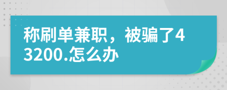 稱刷單兼職，被騙了43200.怎么辦