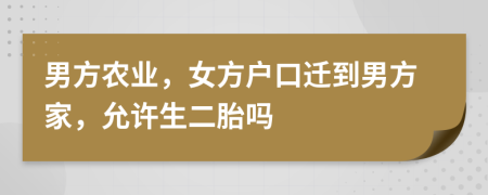 男方農(nóng)業(yè)，女方戶口遷到男方家，允許生二胎嗎