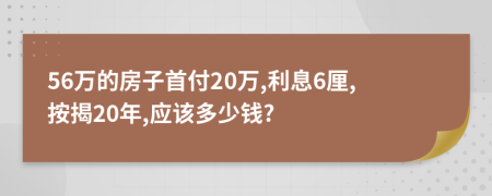 56萬(wàn)的房子首付20萬(wàn),利息6厘,按揭20年,應(yīng)該多少錢(qián)?