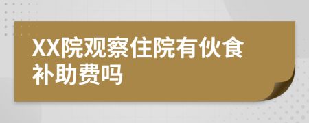 XX院觀察住院有伙食補(bǔ)助費(fèi)嗎