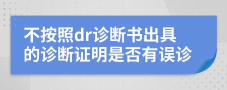 不按照dr診斷書出具的診斷證明是否有誤診