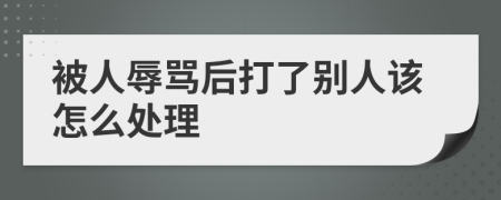 被人辱罵后打了別人該怎么處理