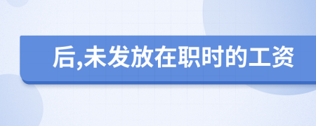 后,未發(fā)放在職時(shí)的工資