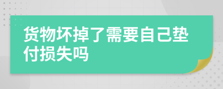 貨物壞掉了需要自己墊付損失嗎