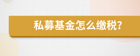 私募基金怎么繳稅？