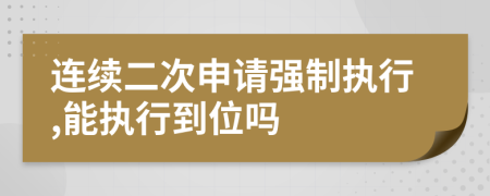 連續(xù)二次申請強(qiáng)制執(zhí)行,能執(zhí)行到位嗎