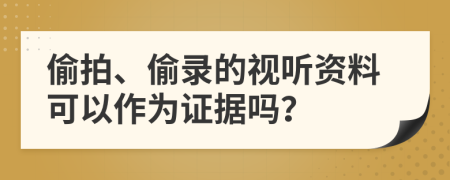 偷拍、偷錄的視聽資料可以作為證據(jù)嗎？