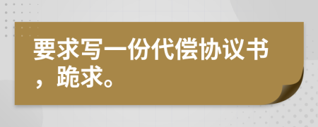 要求寫(xiě)一份代償協(xié)議書(shū)，跪求。