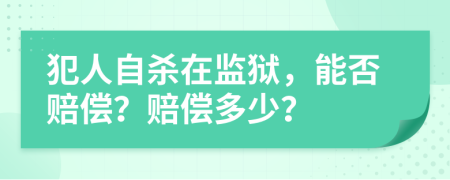 犯人自殺在監(jiān)獄，能否賠償？賠償多少？
