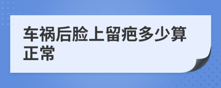 車禍后臉上留疤多少算正常