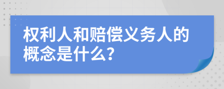 權(quán)利人和賠償義務(wù)人的概念是什么？