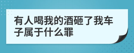 有人喝我的酒砸了我車子屬于什么罪