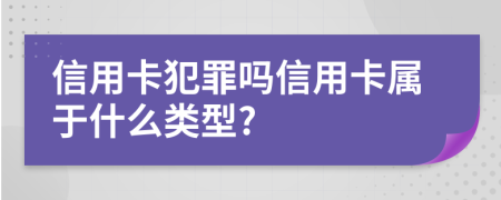 信用卡犯罪嗎信用卡屬于什么類型?